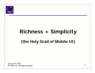 Richness + Simplicity
                 (the Holy Grail of Mobile UI)




January 25, 2010                                 1
© Yuvee, Inc. All rights reserved.
 