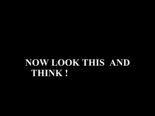 NOW LOOK THIS  AND THINK ! 