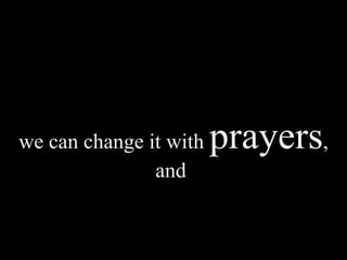 we can change it with  prayers , and  