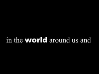 in the  world  around us and  