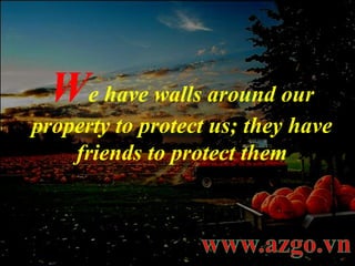 W e have walls around our property to protect us; they have friends to protect them 
