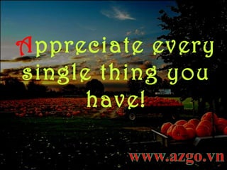 A ppreciate   every single thing you have! 