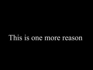 This is one more reason
 