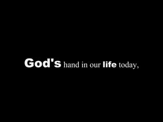 God's hand in our life today,
 