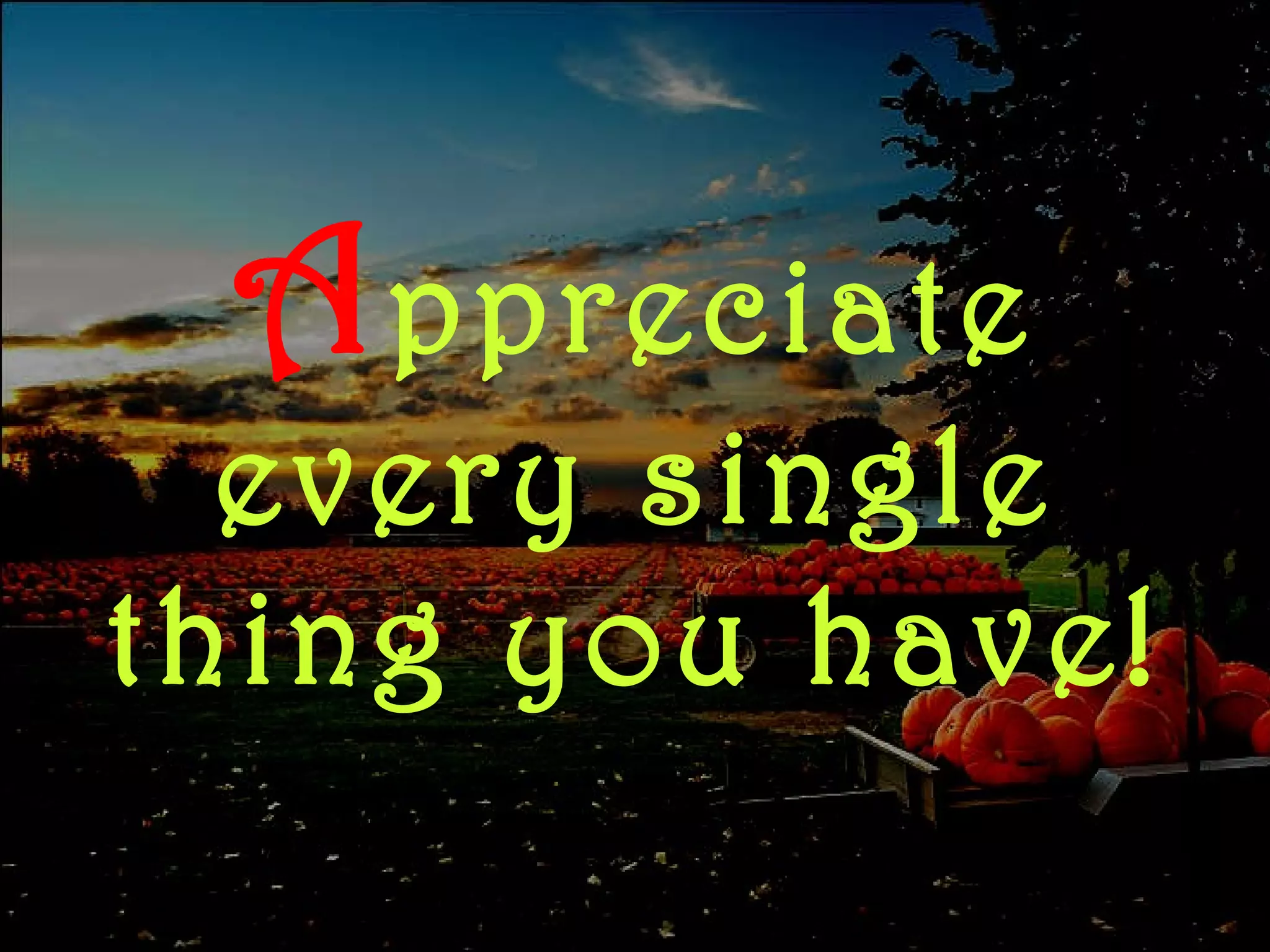 A ppreciate   every single thing you have! 