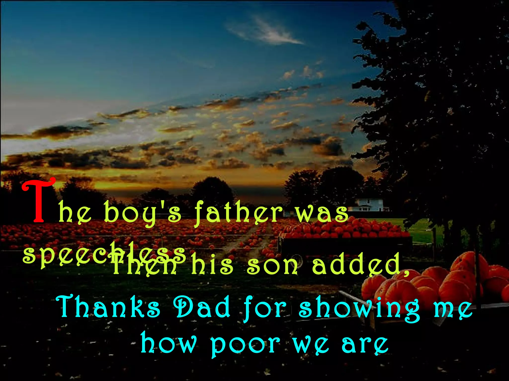 T he   boy's father was speechless Then his son added,   Thanks Dad for showing me how poor we are 