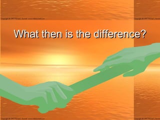 What then is the difference? 