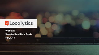 Webinar
How to Use Rich Push
04/26/17
 