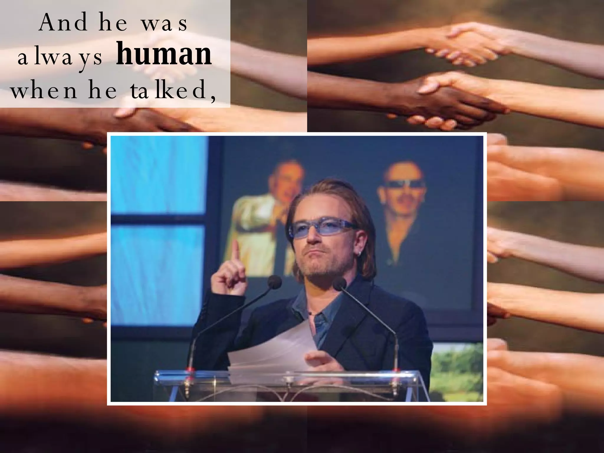 And he was always  human  when he talked,   And he was always  human  when he talked,   