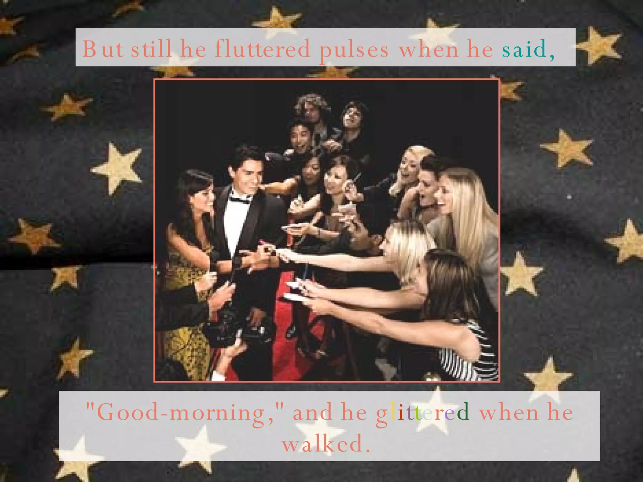 But still he fluttered pulses when he  said,    "Good-morning," and he g l i t t e r e d  when he walked.  