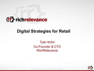 © 2014 RichRelevance, Inc. All Rights Reserved. Confidential.
Digital Strategies for Retail
Tyler Kohn
Co-Founder & CTO
RichRelevance
 
