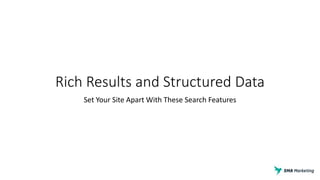 Rich Results and Structured Data
Set Your Site Apart With These Search Features
 