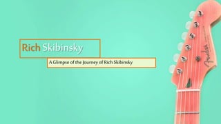 RichSkibinsky
A Glimpse of the Journey of Rich Skibinsky
 