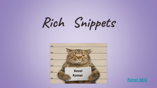 Rich Snippets
Kevel
Kumar
Kevel SEO
 