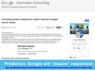 Prediction: Google will “require” responsive 
http://googlewebmastercentral.blogspot.com/2014/07/promoting-modern-websites-for-modern.html 
 