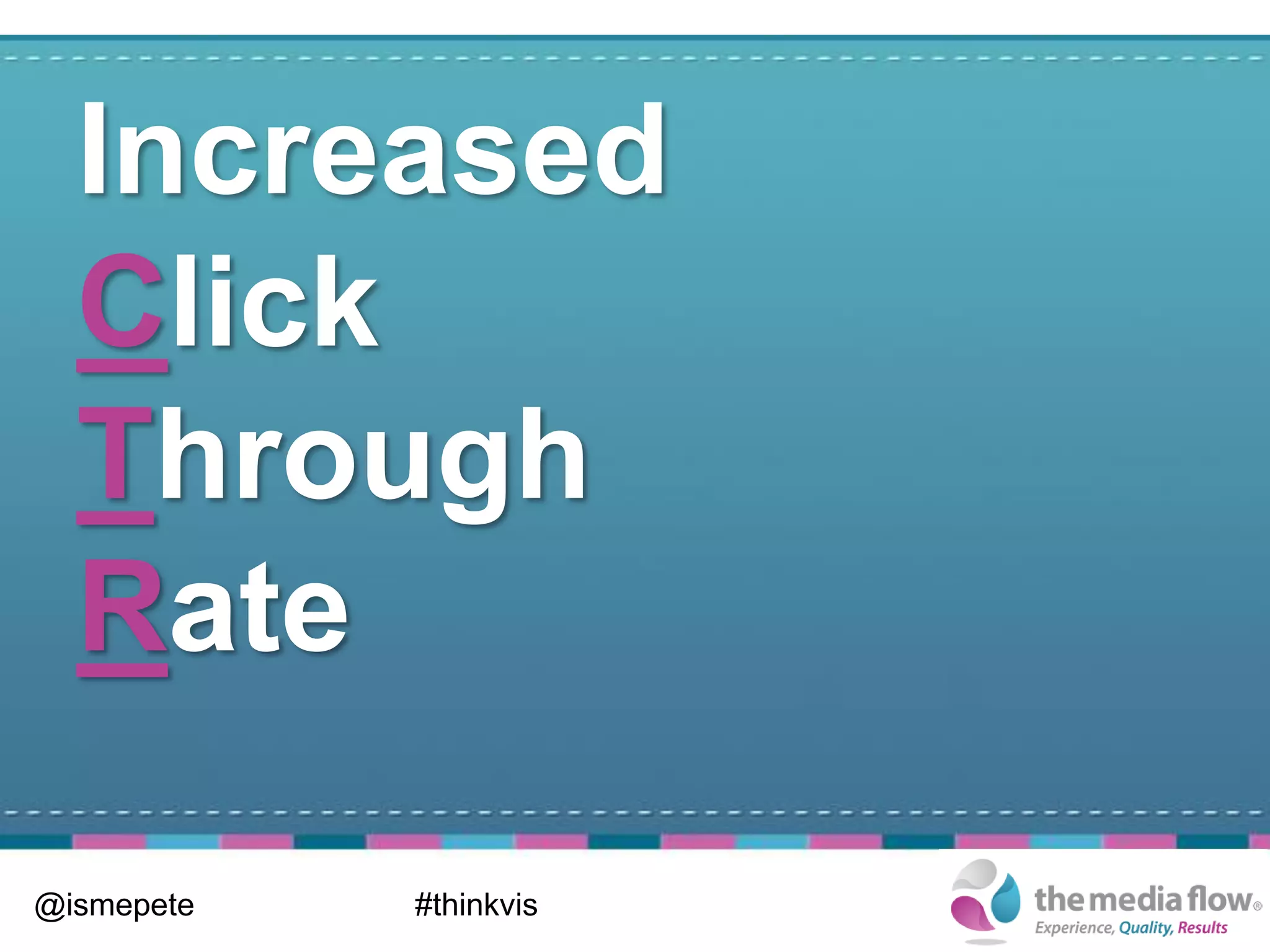 Increased
  Click
  Through
  Rate

@ismepete   #thinkvis
 