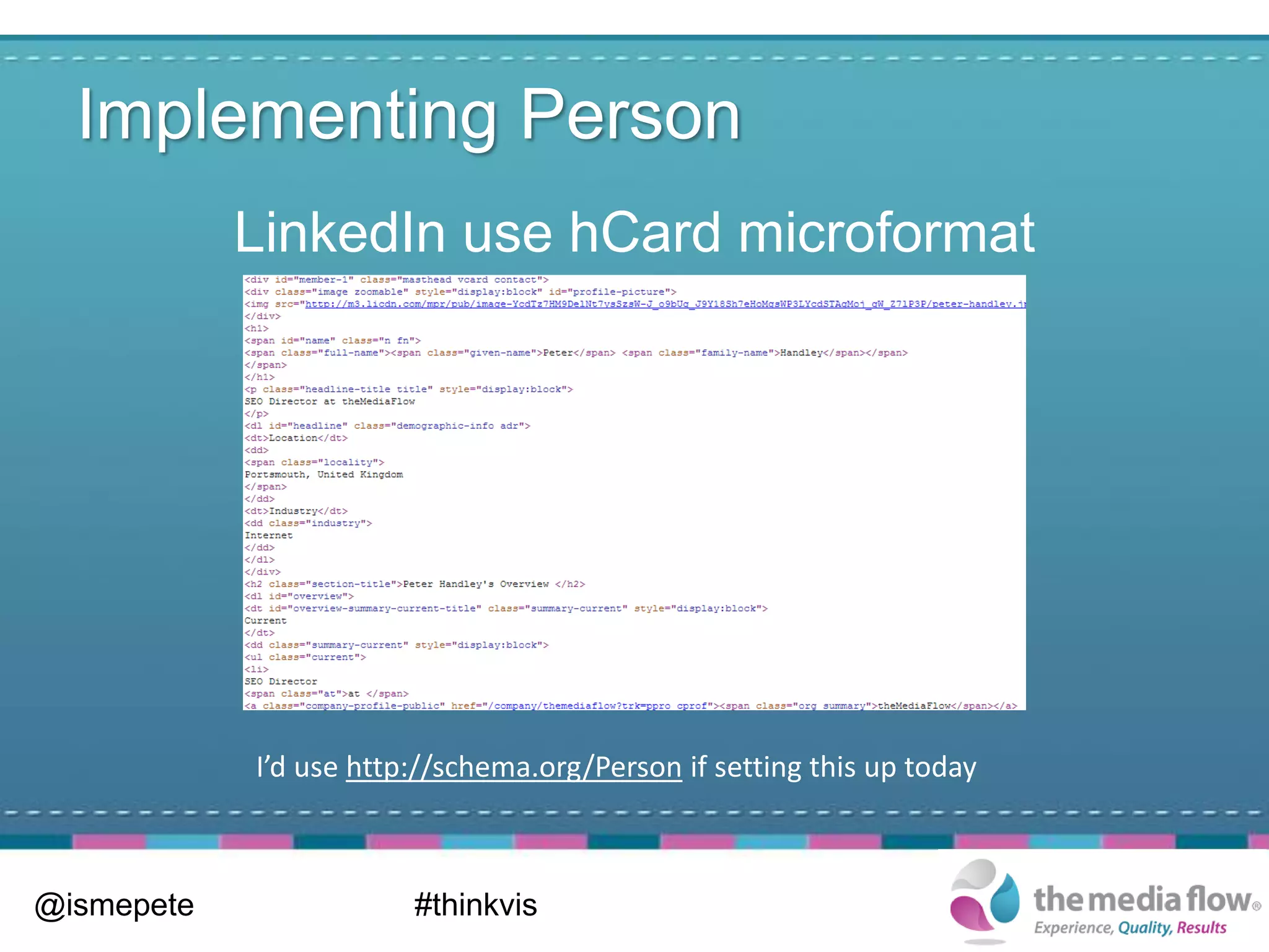 Implementing Person
            LinkedIn use hCard microformat




            I’d use http://schema.org/Person if setting this up today



@ismepete               #thinkvis
 