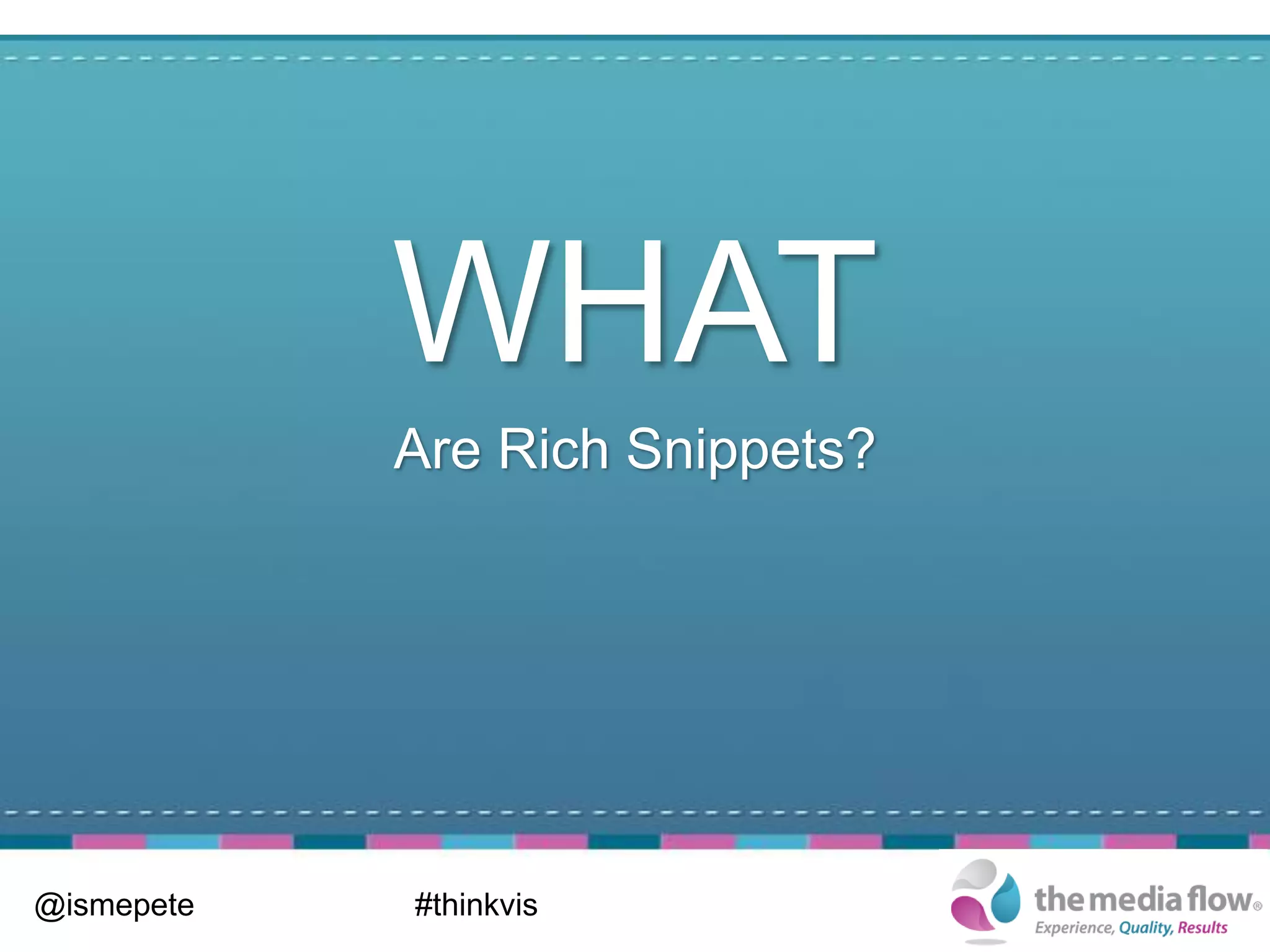 WHAT
            Are Rich Snippets?




@ismepete   #thinkvis
 