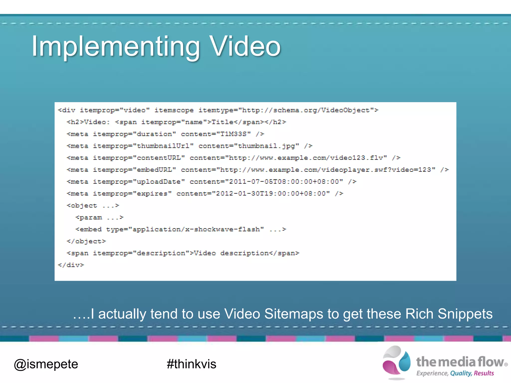Implementing Video




        ….I actually tend to use Video Sitemaps to get these Rich Snippets


@ismepete             #thinkvis
 