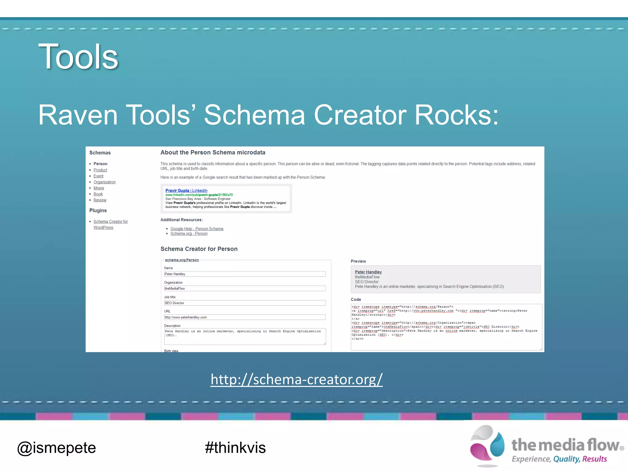 Tools
  Raven Tools’ Schema Creator Rocks:




              http://schema-creator.org/



@ismepete     #thinkvis
 