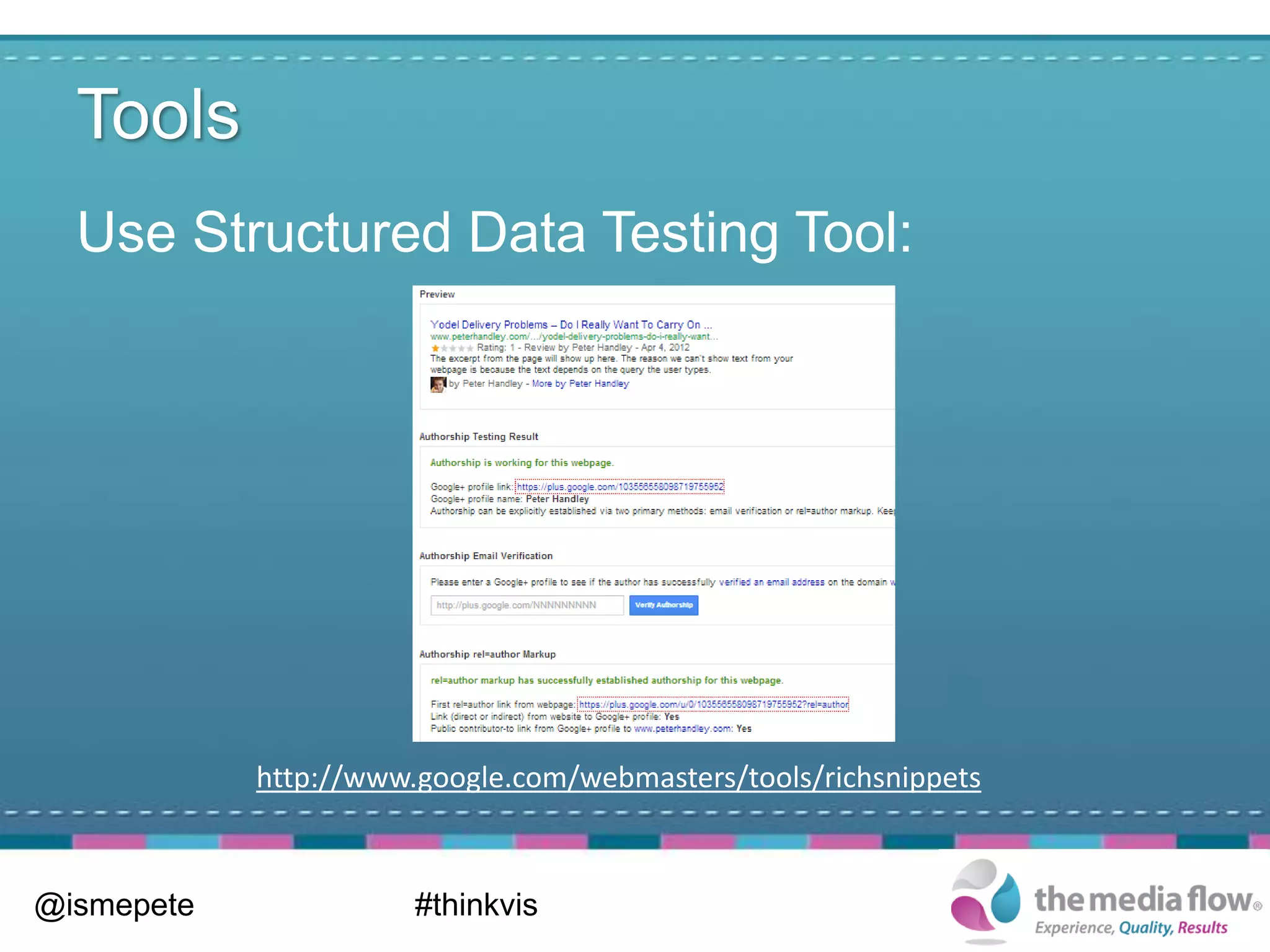Tools
  Use Structured Data Testing Tool:




            http://www.google.com/webmasters/tools/richsnippets



@ismepete              #thinkvis
 