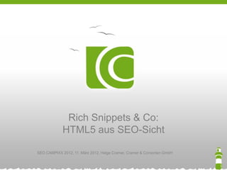 Rich Snippets & Co:
             HTML5 aus SEO-Sicht

SEO CAMPIXX 2012, 11. März 2012, Helge Cramer, Cramer & Consorten GmbH


                                                                         1
 