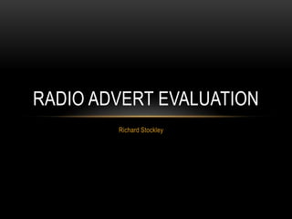 RADIO ADVERT EVALUATION
        Richard Stockley
 