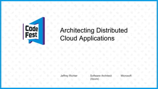 Architecting Distributed
Cloud Applications
Jeffrey Richter Software Architect
(Azure)
Microsoft
 