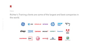 Clients
Richter's Training clients are some of the largest and best companies in
the world.
richter10point2.com
6
 