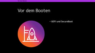 Vor dem Booten
• UEFI und SecureBoot
Vor dem Booten
 