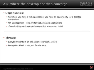 AIR: Where the desktop and web converge

     Opportunities:
           Anywhere you have a web application, you have an...