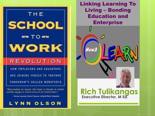 Linking Learning To
Living – Bonding
Education and
Enterprise

Rich Tulikangas
Executive Director, M Ed.

 