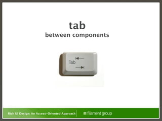 tab
                       between components




Rich UI Design: An Access-Oriented Approach
 