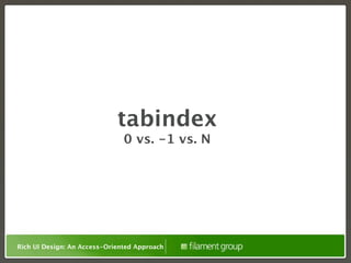 tabindex
                               0 vs. -1 vs. N




Rich UI Design: An Access-Oriented Approach
 
