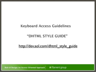 Keyboard Access Guidelines

                       “DHTML STYLE GUIDE”

               http://dev.aol.com/dhtml_style_guide




Rich UI Design: An Access-Oriented Approach
 