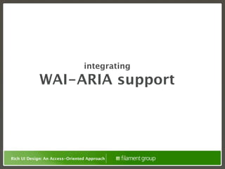 integrating
             WAI-ARIA support




Rich UI Design: An Access-Oriented Approach
 
