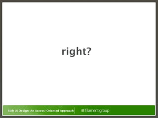 right?




Rich UI Design: An Access-Oriented Approach
 