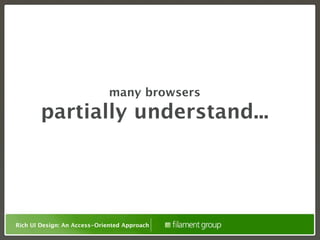 many browsers
        partially understand...




Rich UI Design: An Access-Oriented Approach
 