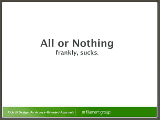 All or Nothing
                              frankly, sucks.




Rich UI Design: An Access-Oriented Approach
 