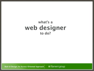 what’s a
                      web designer
                                      to do?




Rich UI Design: An Access-Oriented Approach
 