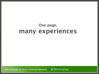 One page,
              many experiences




Rich UI Design: An Access-Oriented Approach
 