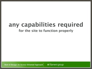 any capabilities required
               for the site to function properly




Rich UI Design: An Access-Oriented Approach
 