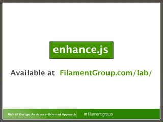 enhance.js

 Available at FilamentGroup.com/lab/




Rich UI Design: An Access-Oriented Approach
 
