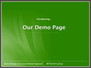 introducing...



                    Our Demo Page




Rich UI Design: An Access-Oriented Approach
 