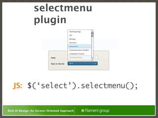 selectmenu
                plugin




   JS: $(‘select’).selectmenu();


Rich UI Design: An Access-Oriented Approach
 