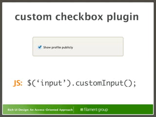 custom checkbox plugin




   JS: $(‘input’).customInput();


Rich UI Design: An Access-Oriented Approach
 