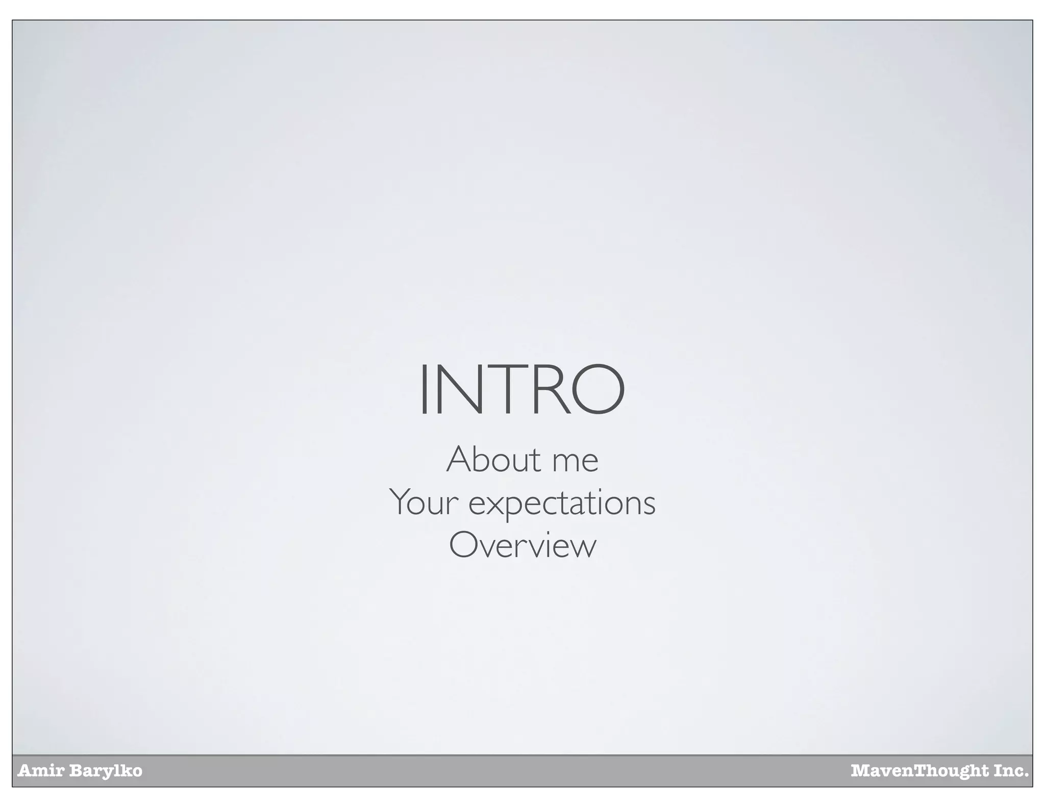 Amir Barylko MavenThought Inc.
INTRO
About me
Your expectations
Overview
 