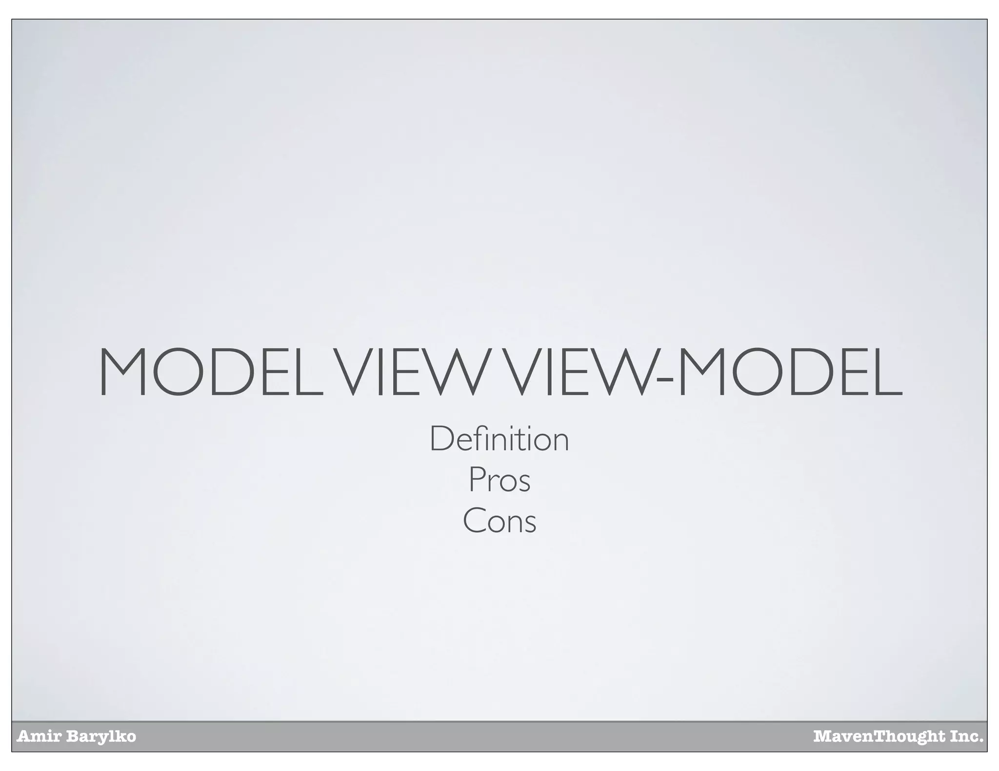 Amir Barylko MavenThought Inc.
MODELVIEWVIEW-MODEL
Deﬁnition
Pros
Cons
 