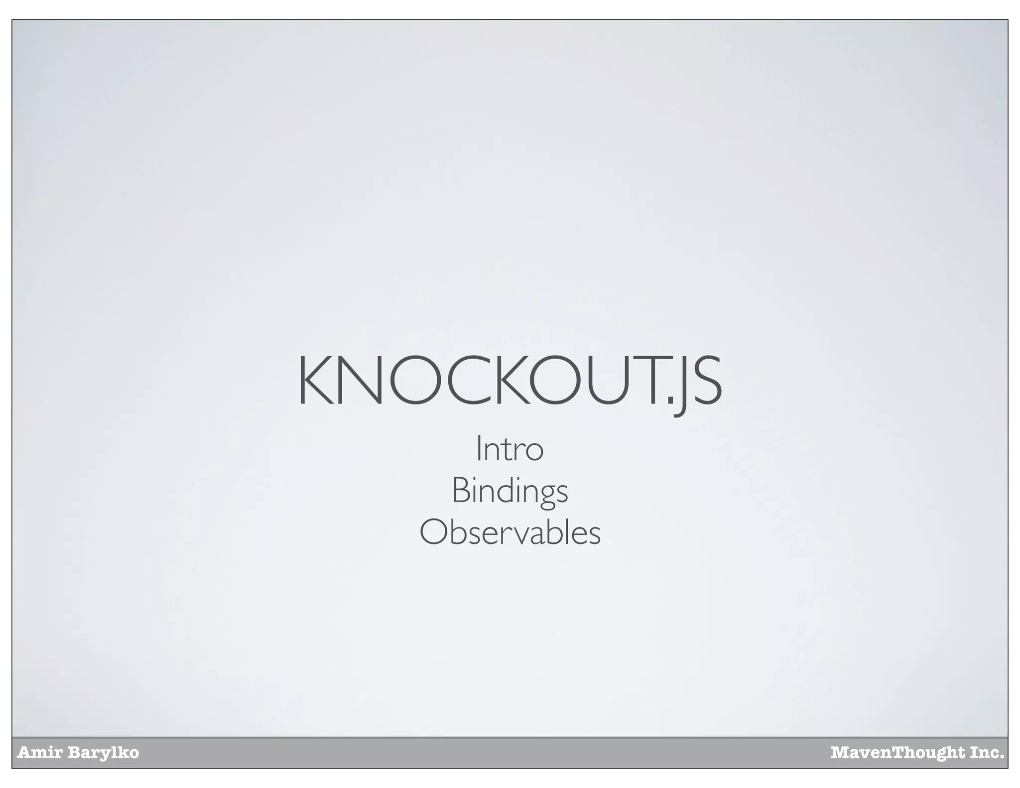 Amir Barylko MavenThought Inc.
KNOCKOUT.JS
Intro
Bindings
Observables
 