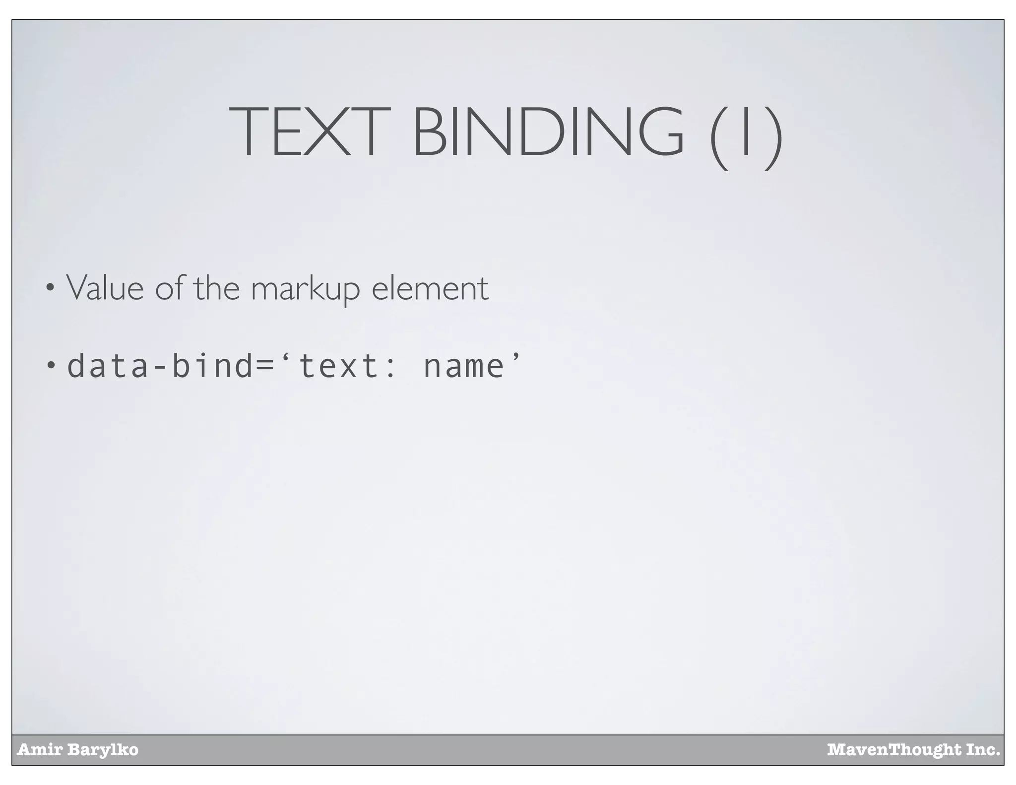 Amir Barylko MavenThought Inc.
TEXT BINDING (1)
• Value of the markup element
• data-bind=‘text: name’
 